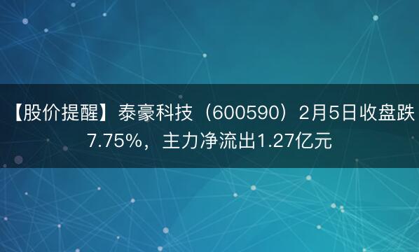 【股价提醒】泰豪科技（600590）2月5日收盘跌7.75%，主力净流出1.27亿元