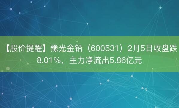 【股价提醒】豫光金铅（600531）2月5日收盘跌8.01%，主力净流出5.86亿元