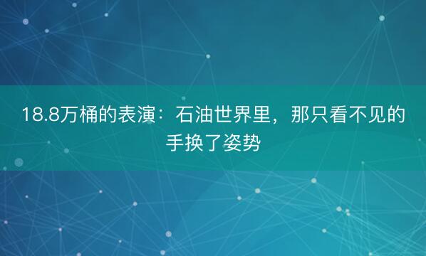 18.8万桶的表演：石油世界里，那只看不见的手换了姿势
