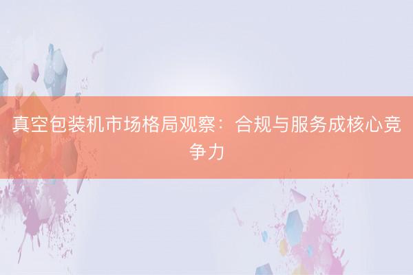 真空包装机市场格局观察：合规与服务成核心竞争力