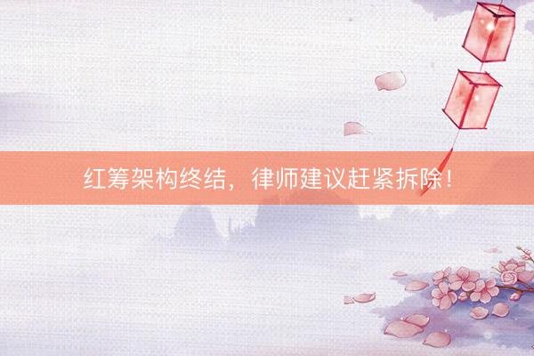 红筹架构终结,律师建议赶紧拆除!