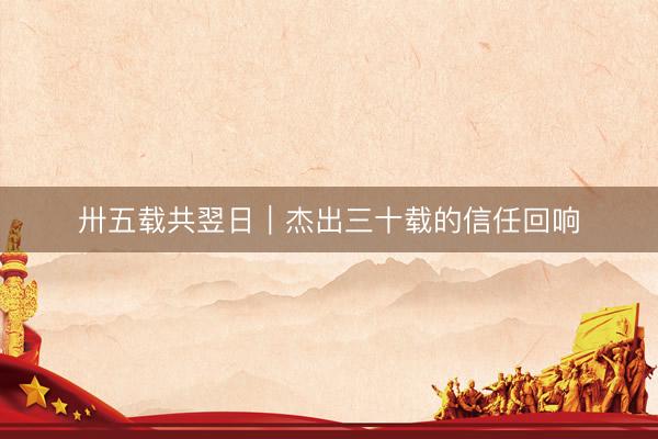 卅五载共翌日｜杰出三十载的信任回响