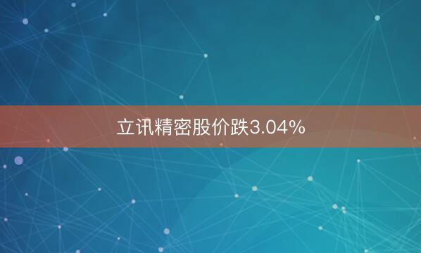 立讯精密股价跌3.04%